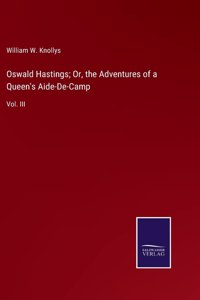 Oswald Hastings; Or, the Adventures of a Queen's Aide-De-Camp: Vol. III