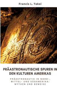 Präastronautische Spuren in den Kulturen Amerikas: Präastronautik in Nord-, Mittel- und Südamerika: Mythen und Beweise