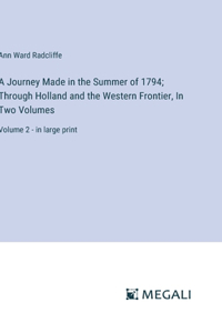 Journey Made in the Summer of 1794; Through Holland and the Western Frontier, In Two Volumes