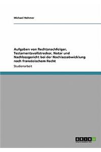 Aufgaben von Rechtsnachfolger, Testamentsvollstrecker, Notar und Nachlassgericht bei der Nachlassabwicklung nach französischem Recht
