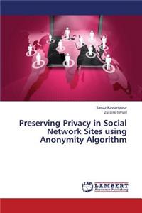 Preserving Privacy in Social Network Sites Using Anonymity Algorithm