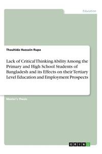 Lack of Critical Thinking Ability Among the Primary and High School Students of Bangladesh and its Effects on their Tertiary Level Education and Employment Prospects