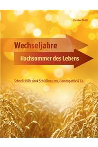 Wechseljahre - Hochsommer des Lebens: Schnelle Hilfe dank Schüßlersalzen, Homöopathie & Co.