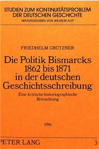 Die Politik Bismarcks 1862 Bis 1871 in Der Deutschen Geschichtsschreibung