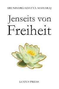 Jenseits Von Freiheit: Gesprache Mit Sri Nisargadatta Maharaj