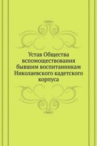 Ustav Obschestva vspomoschestvovaniya byvshim vospitannikam Nikolaevskogo kadetskogo korpusa