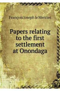Papers Relating to the First Settlement at Onondaga