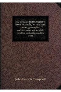 My Circular Notes Extracts from Journals, Letters Sent Home, Geological and Other Notes, Written While Travelling Westwards Round the World