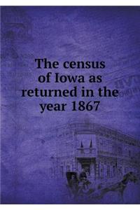 The census of Iowa as returned in the year 1867
