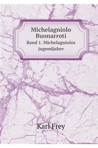 Michelagniolo Buonarroti Band 1. Michelagniolos Jugendjahre