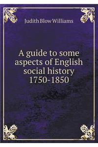 A Guide to Some Aspects of English Social History 1750-1850