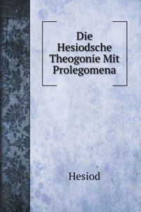 Die Hesiodsche Theogonie Mit Prolegomena