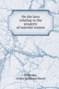 On the laws relating to the property of married women