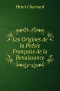 Les Origines de la Poesie Francaise de la Renaissance