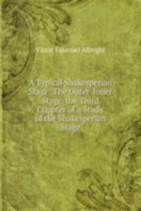 Typical Shakesperian Stage: The Outer-Inner Stage. the Third Chapter of a Study of the Shakesperian Stage