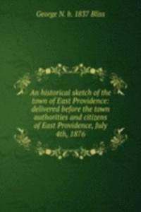 historical sketch of the town of East Providence: delivered before the town authorities and citizens of East Providence, July 4th, 1876