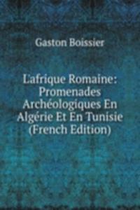L'afrique Romaine: Promenades Archeologiques En Algerie Et En Tunisie (French Edition)