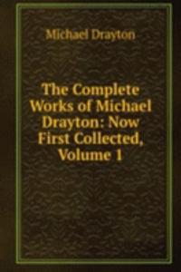 Complete Works of Michael Drayton: Now First Collected, Volume 1