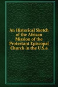 Historical Sketch of the African Mission of the Protestant Episcopal Church in the U.S.a.