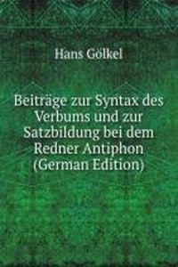 Beitrage zur Syntax des Verbums und zur Satzbildung bei dem Redner Antiphon (German Edition)