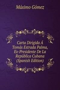 Carta Dirigida A Tomas Estrada Palma, Ex-Presidente De La Republica Cubana (Spanish Edition)