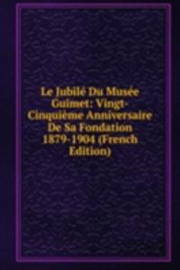 Le Jubile Du Musee Guimet: Vingt-Cinquieme Anniversaire De Sa Fondation 1879-1904 (French Edition)