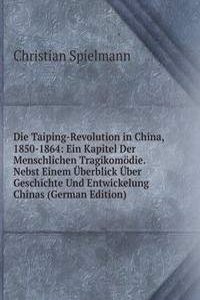 Die Taiping-Revolution in China, 1850-1864: Ein Kapitel Der Menschlichen Tragikomodie. Nebst Einem Uberblick Uber Geschichte Und Entwickelung Chinas (German Edition)