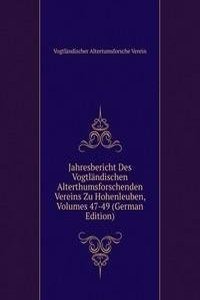Jahresbericht Des Vogtlandischen Alterthumsforschenden Vereins Zu Hohenleuben, Volumes 47-49 (German Edition)