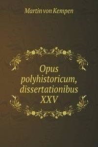 Opus polyhistoricum, dissertationibus XXV