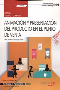Manual. Animacion y presentacion del producto en el punto de venta (UF0034). Certificados de profesionalidad. Actividades de venta (COMV0108)