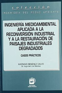 Ingenieria Medioambiental Aplicada a la Reconversion Industrial y a la Restauracion de Paisajes Industriales Degradados