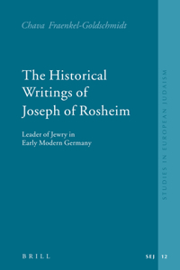 Historical Writings of Joseph of Rosheim: Leader of Jewry in Early Modern Germany