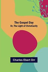 Gospel Day; Or, the Light of Christianity