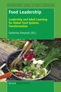 Food Leadership: Leadership and Adult Learning for Global Food Systems Transformation: Leadership and Adult Learning for Global Food Systems Transformation