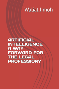 Artificial Intelligence, a Way Forward for the Legal Profession?