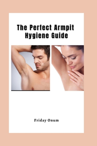 Perfect Armpit Hygiene Guide