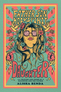 Father, Son, Holy Spirit, Daughter: 111 Prayers and Poems of a Daughter and The Father