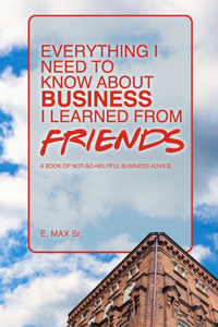 Everything I Need to Know About Business I Learned from Friends