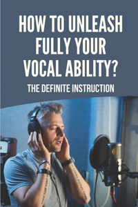 How To Unleash Fully Your Vocal Ability?