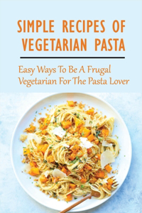 Simple Recipes Of Vegetarian Pasta-easy Ways To Be A Frugal Vegetarian For The Pasta Lover