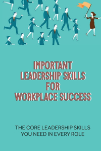 Important Leadership Skills For Workplace Success