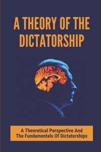 A Theory Of The Dictatorship