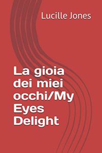 gioia dei miei occhi/My Eyes Delight