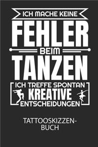 Ich mache keine Fehler beim Tanzen, ich treffe spontan kreative Entscheidungen. - Tattooskizzenbuch