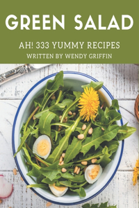 Ah! 333 Yummy Green Salad Recipes
