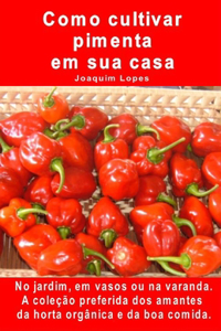 Como cultivar pimenta em sua casa. No jardim, em vasos ou na varanda