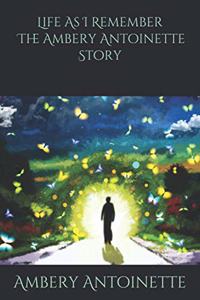 Life As I Remember The Ambery Antoinette Story