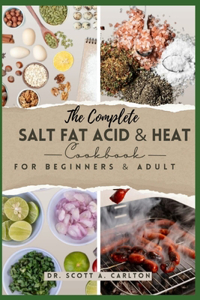 Complete Salt Fat Acid and Heat Cookbook for Beginners' & Adult