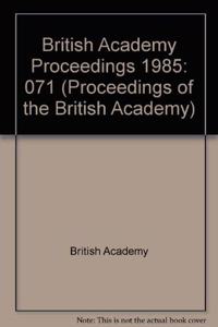 Proceedings Brit Acad 71, 1985 Proceedings British Academy 71, 1985