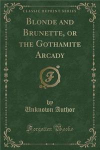 Blonde and Brunette, or the Gothamite Arcady (Classic Reprint)